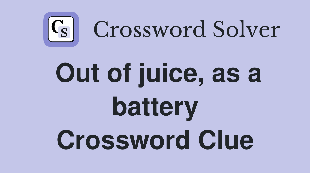 Out of juice, as a battery Crossword Clue