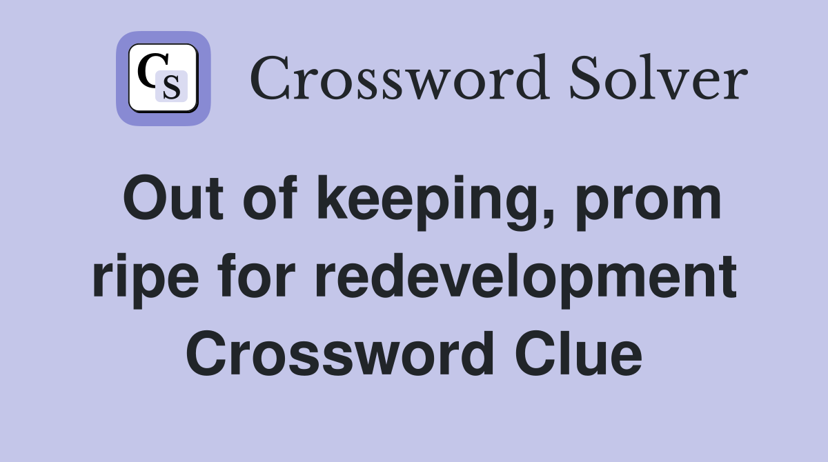 Out of keeping, prom ripe for redevelopment Crossword Clue