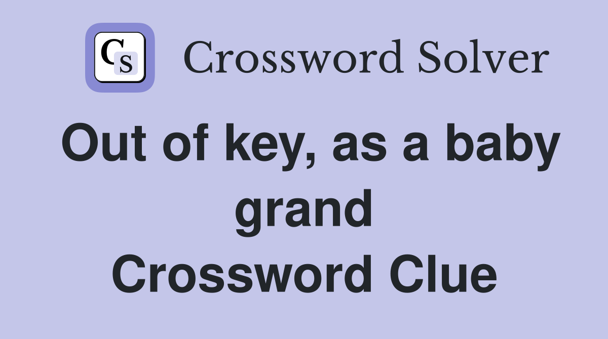 Out of key, as a baby grand Crossword Clue