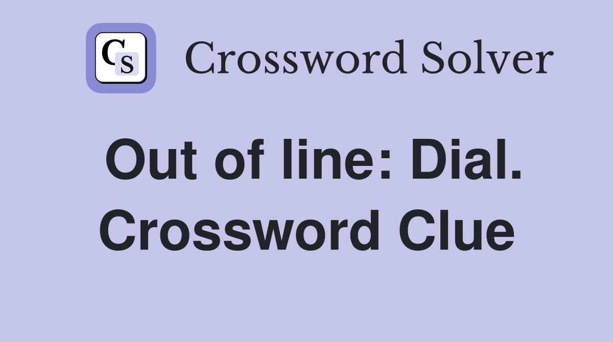 Out of line: Dial. Crossword Clue