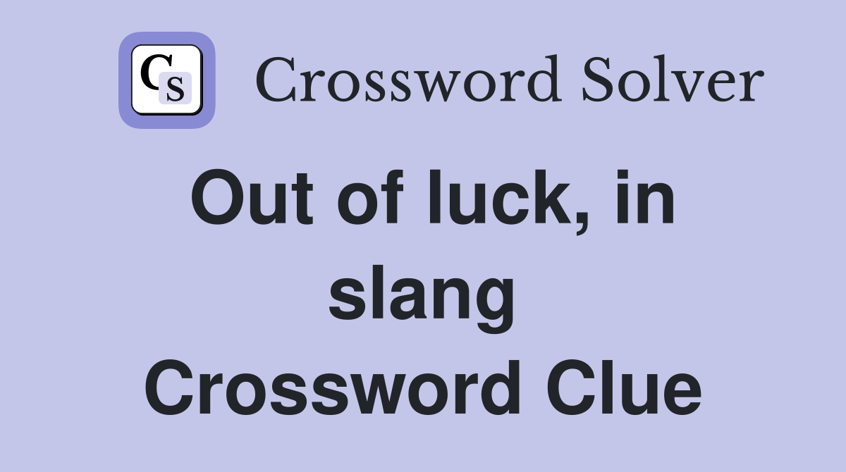 Out of luck, in slang Crossword Clue