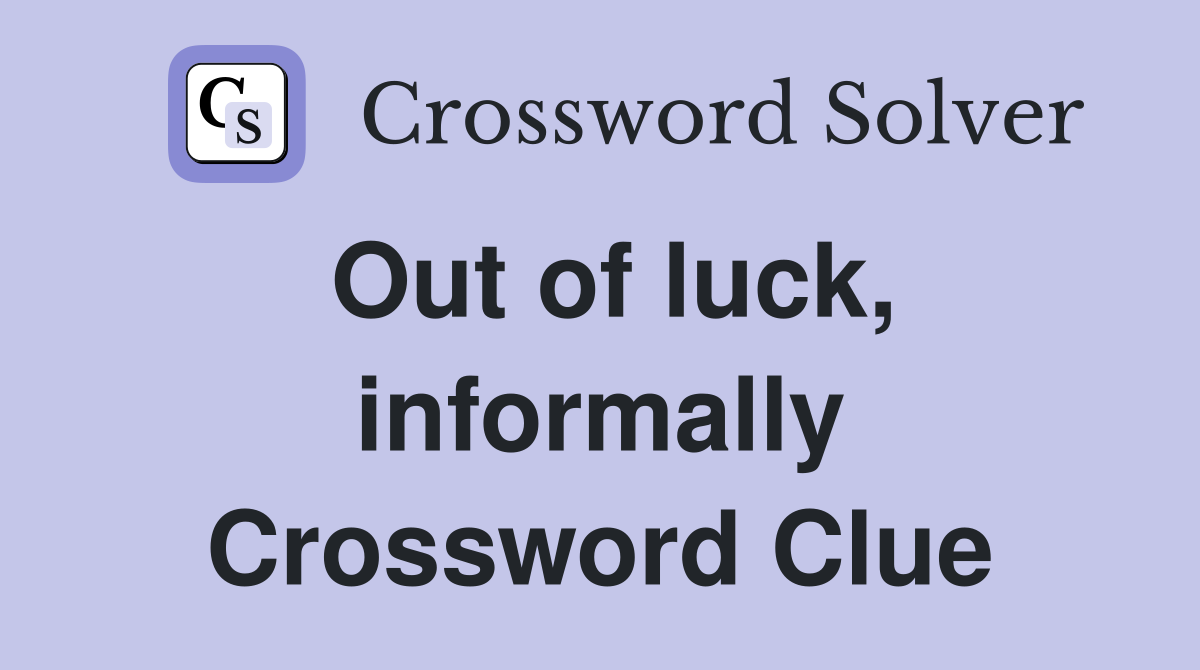 Out of luck, informally Crossword Clue