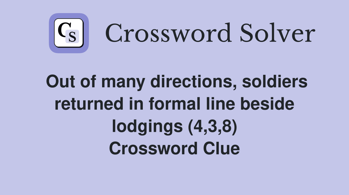 Out of many directions, soldiers returned in formal line beside lodgings (4,3,8) Crossword Clue