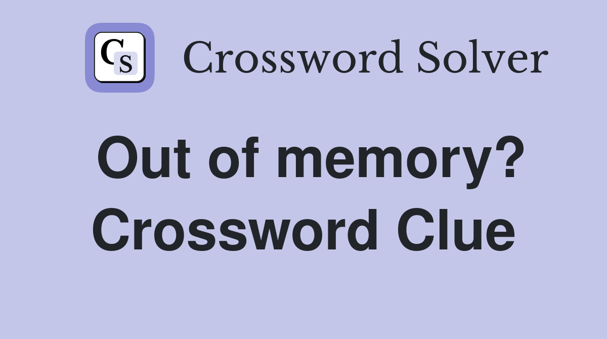 Out of memory? Crossword Clue