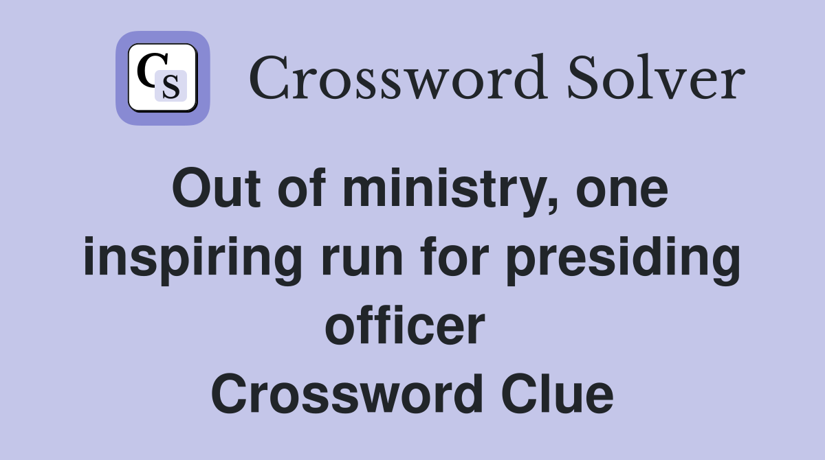 Out of ministry, one inspiring run for presiding officer  Crossword Clue