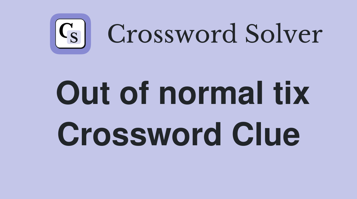 Out of normal tix Crossword Clue