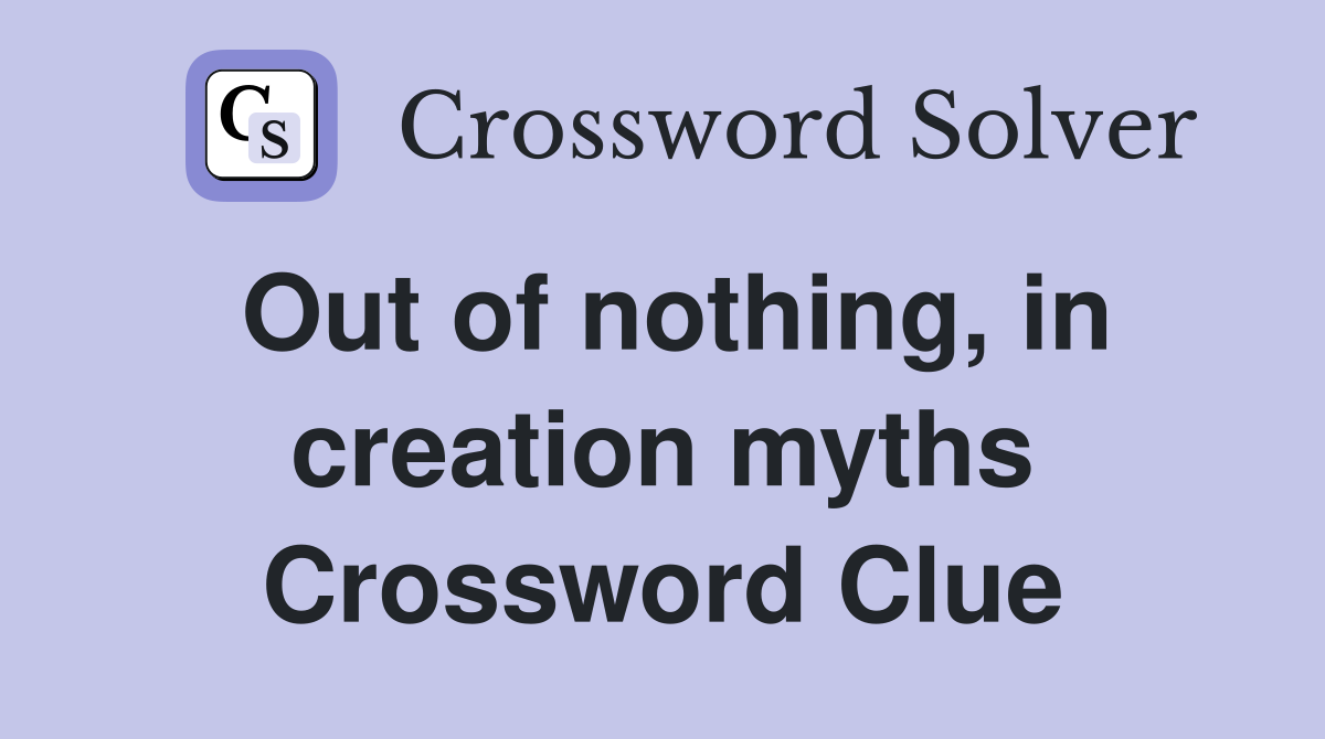 Out of nothing, in creation myths Crossword Clue