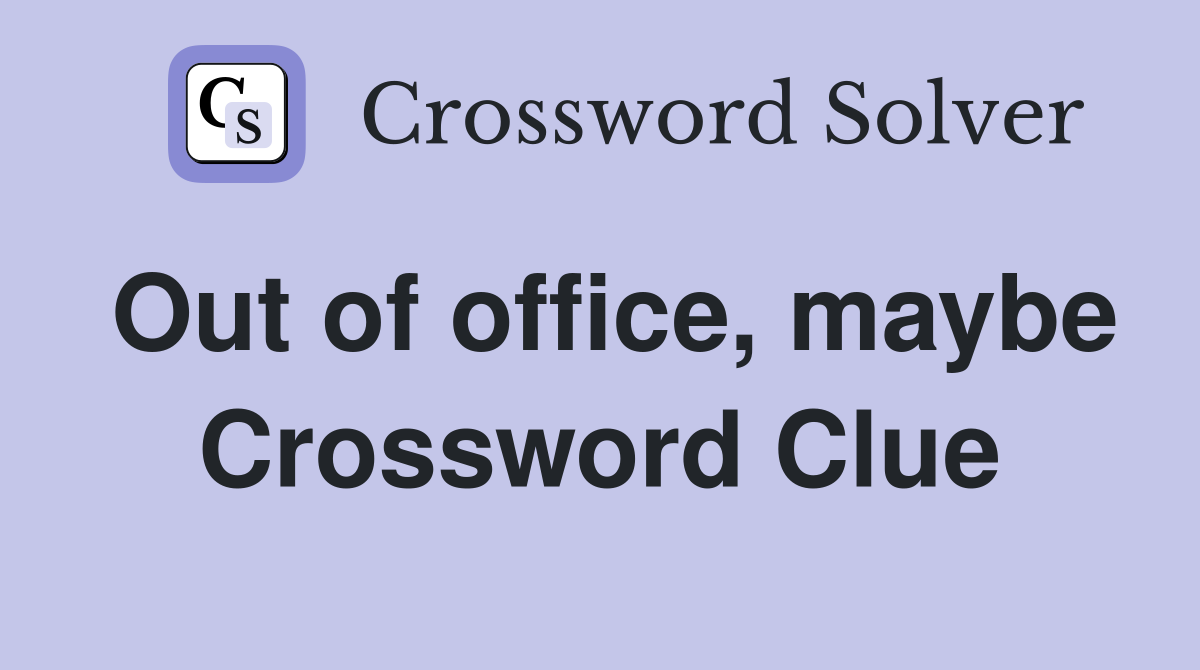 Out of office, maybe Crossword Clue