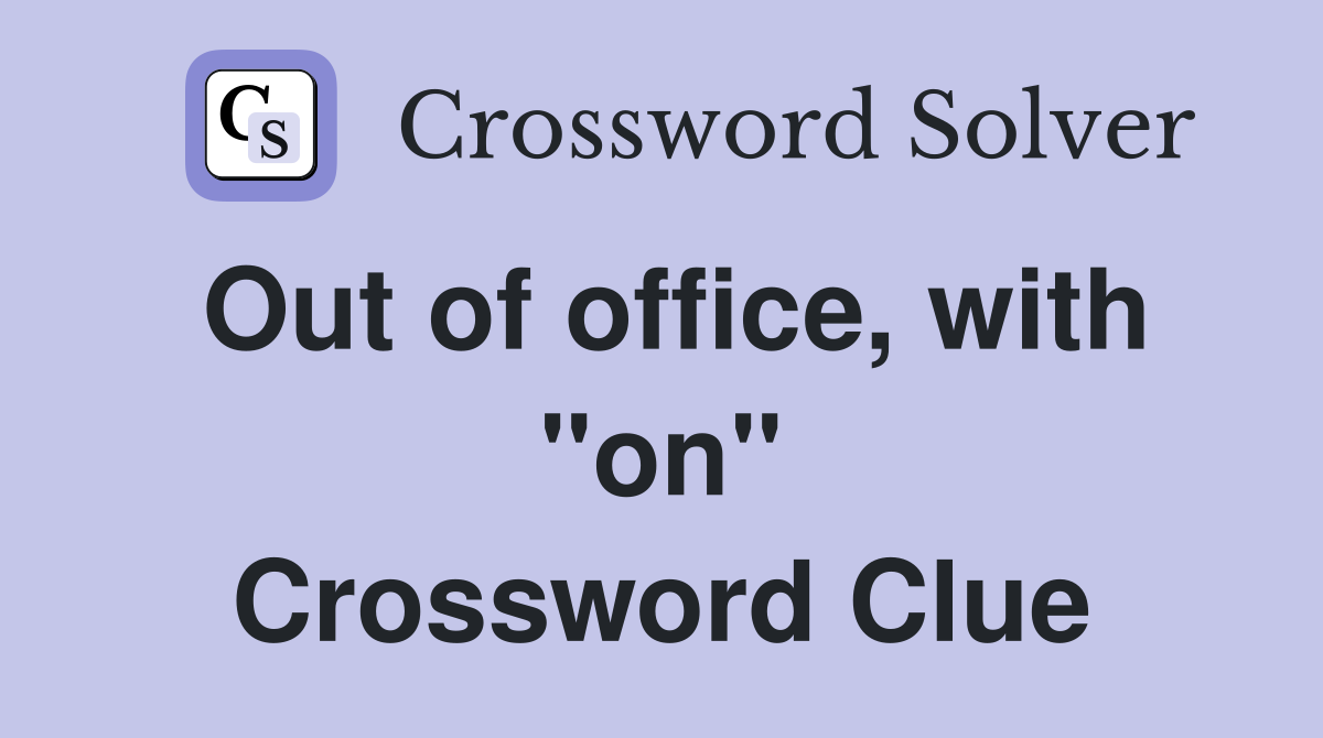 Out of office, with "on" Crossword Clue