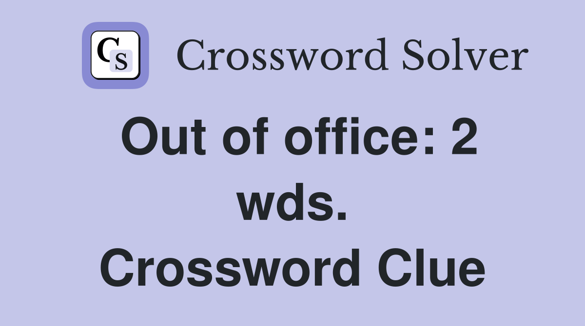Out of office: 2 wds. Crossword Clue