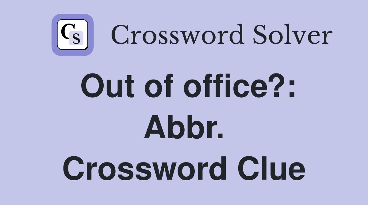 Out of office?: Abbr. Crossword Clue
