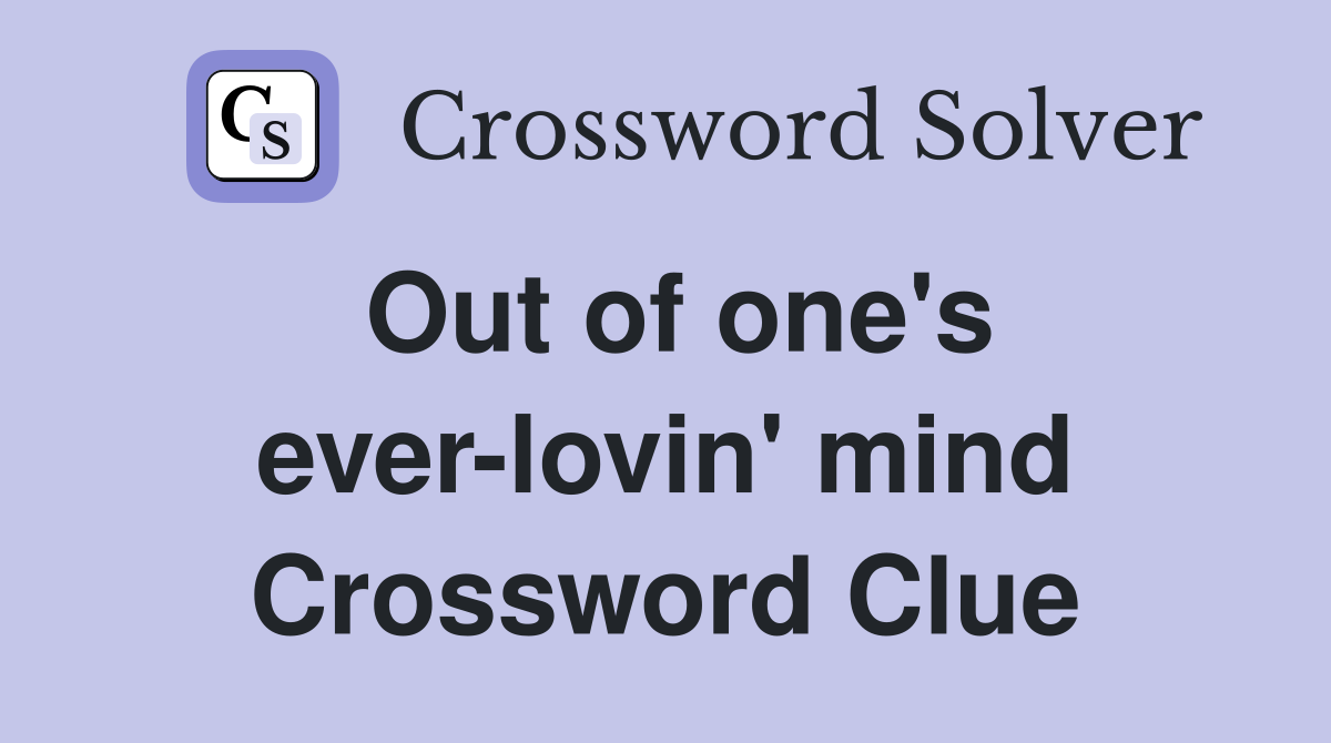 Out of one's ever-lovin' mind Crossword Clue