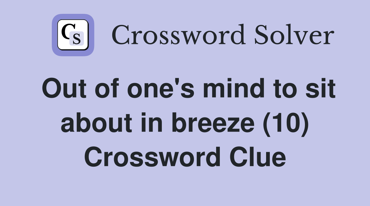Out of one's mind to sit about in breeze (10) Crossword Clue