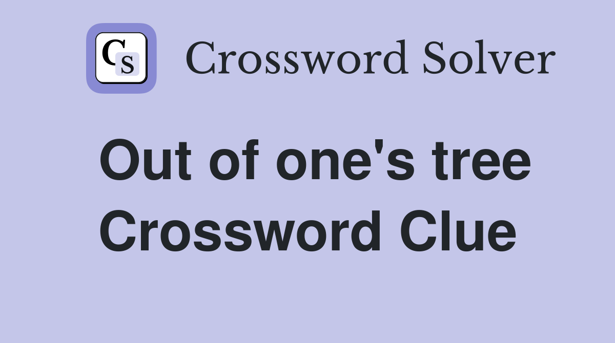 Out of one's tree Crossword Clue
