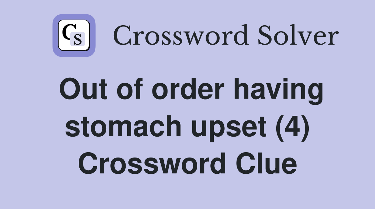 Out of order having stomach upset (4) Crossword Clue