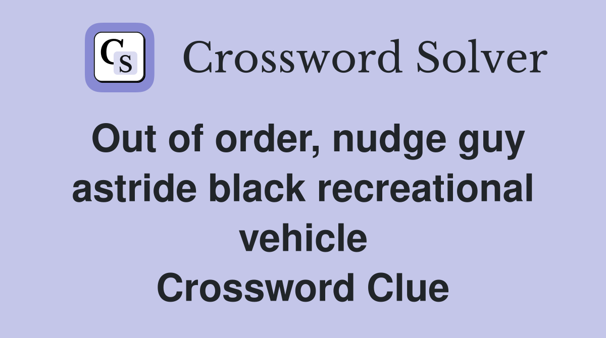 Out of order, nudge guy astride black recreational vehicle Crossword Clue
