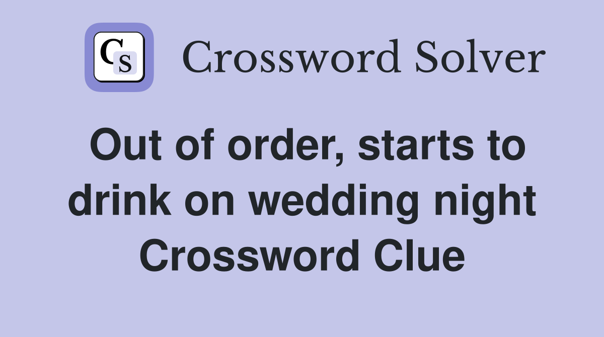 Out of order, starts to drink on wedding night Crossword Clue