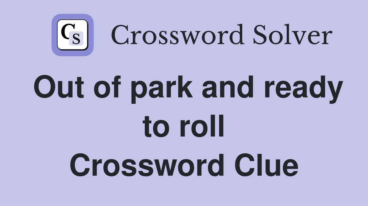 Out of park and ready to roll Crossword Clue