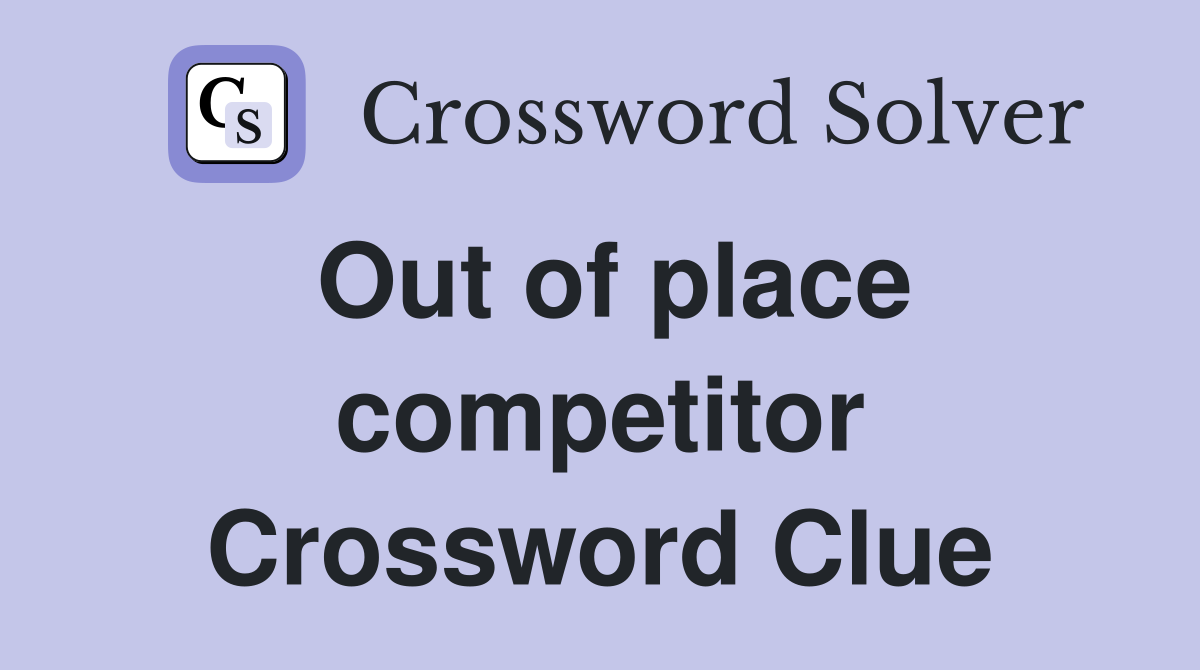 Out of place competitor Crossword Clue