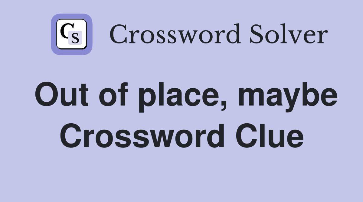 Out of place, maybe Crossword Clue