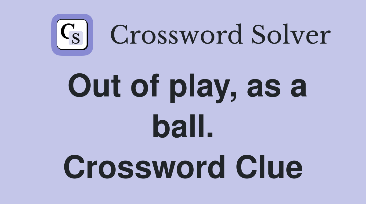 Out of play, as a ball. Crossword Clue