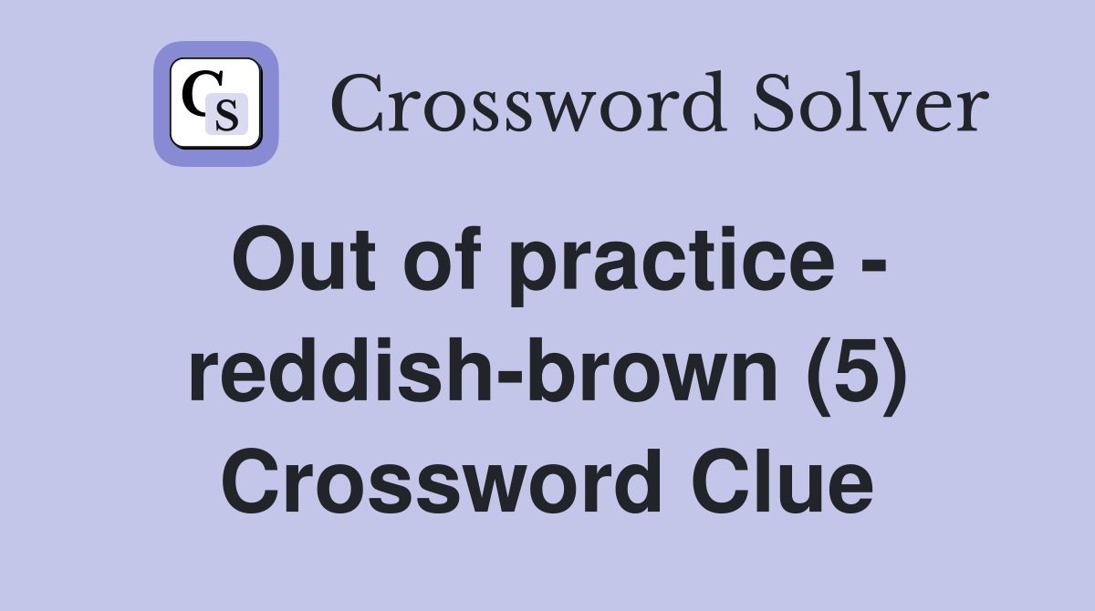 Out of practice - reddish-brown (5) Crossword Clue