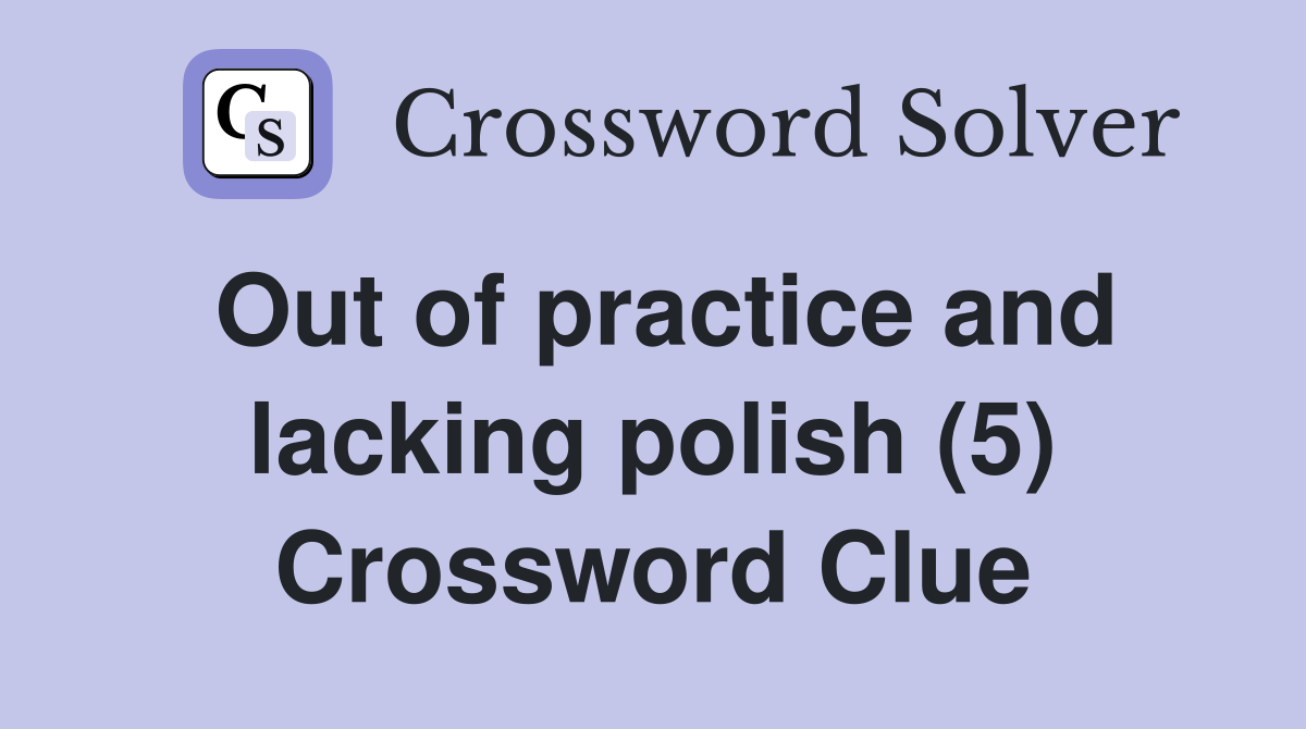 Out of practice and lacking polish (5) Crossword Clue