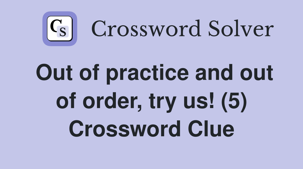 Out of practice and out of order, try us! (5) Crossword Clue