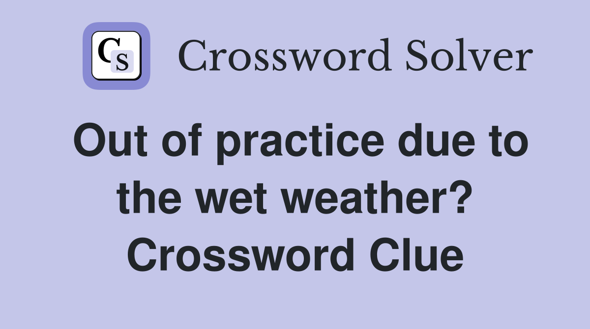 Out of practice due to the wet weather? Crossword Clue