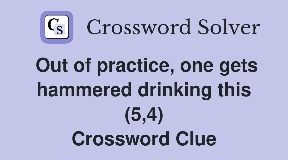 Out of practice, one gets hammered drinking this (5,4) Crossword Clue