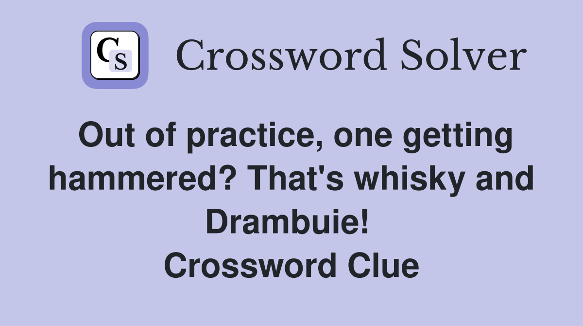 Out of practice, one getting hammered? That's whisky and Drambuie!  Crossword Clue