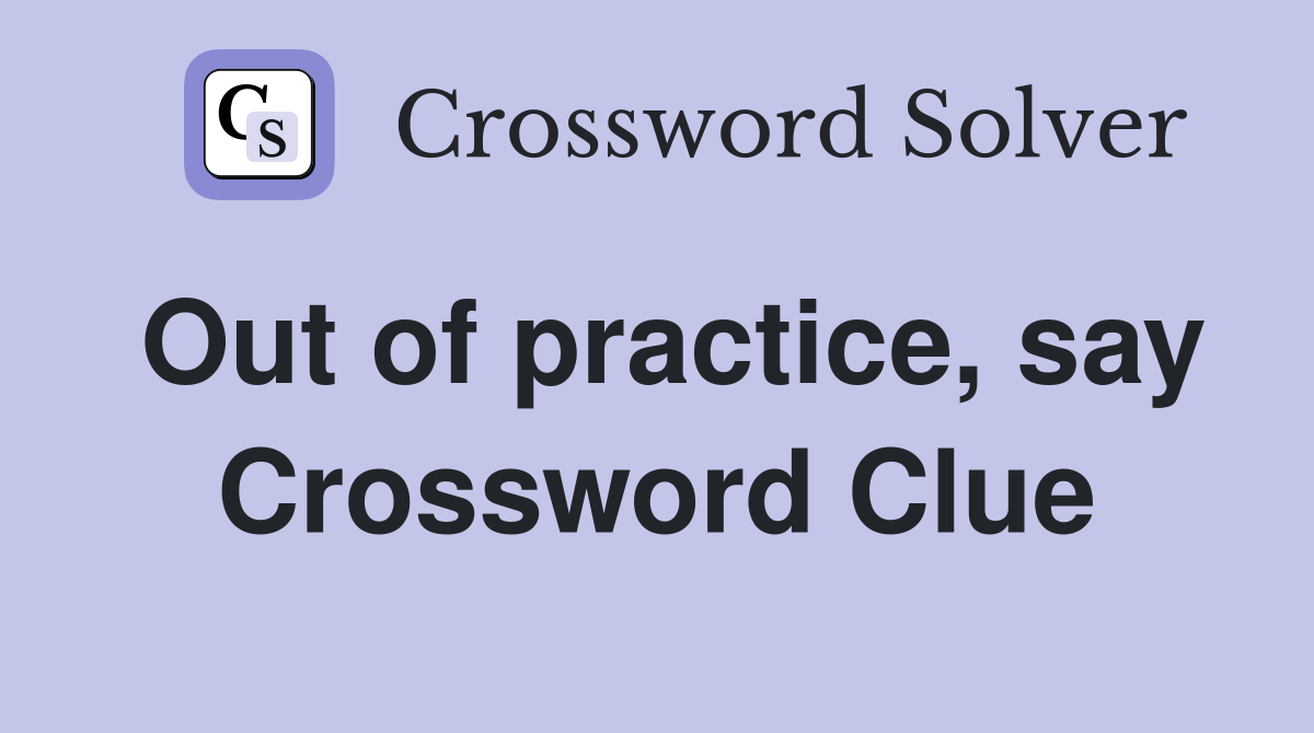 Out of practice, say Crossword Clue