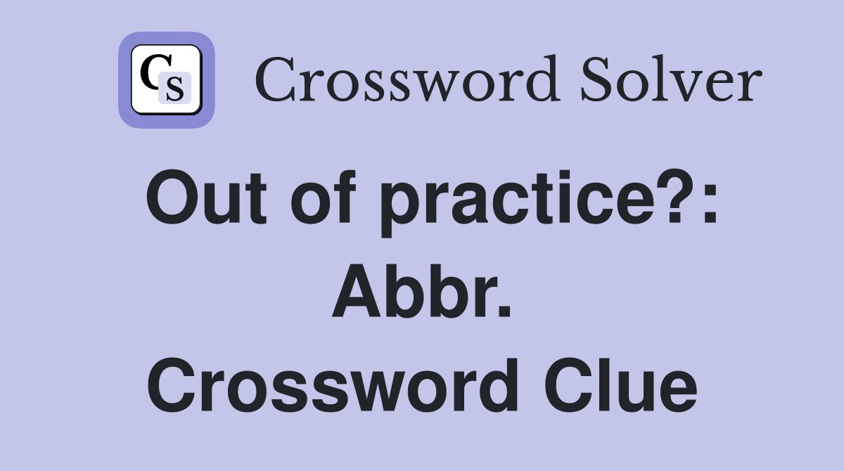 Out of practice?: Abbr. Crossword Clue