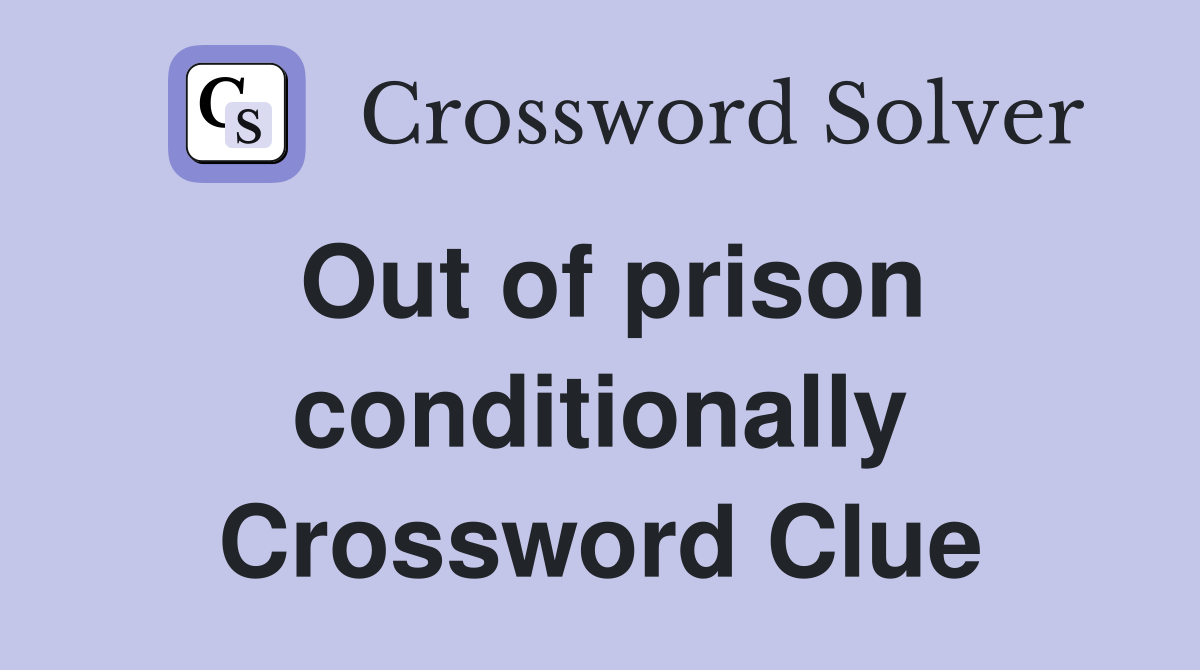 Out of prison conditionally Crossword Clue