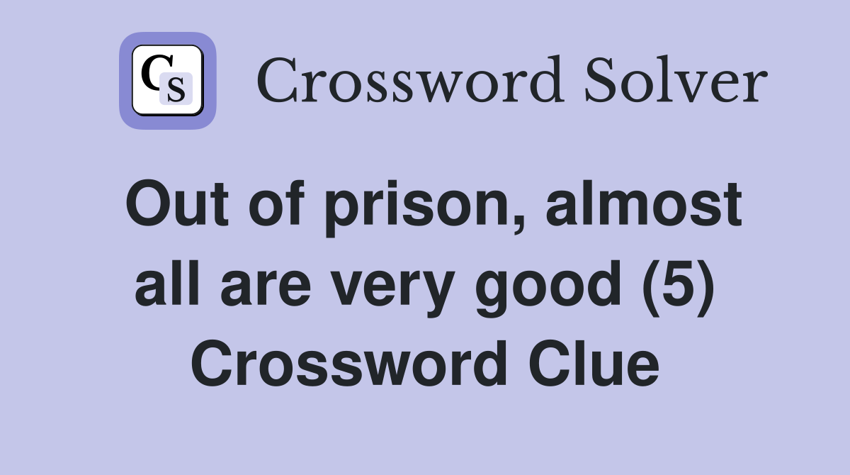 Out of prison, almost all are very good (5) Crossword Clue