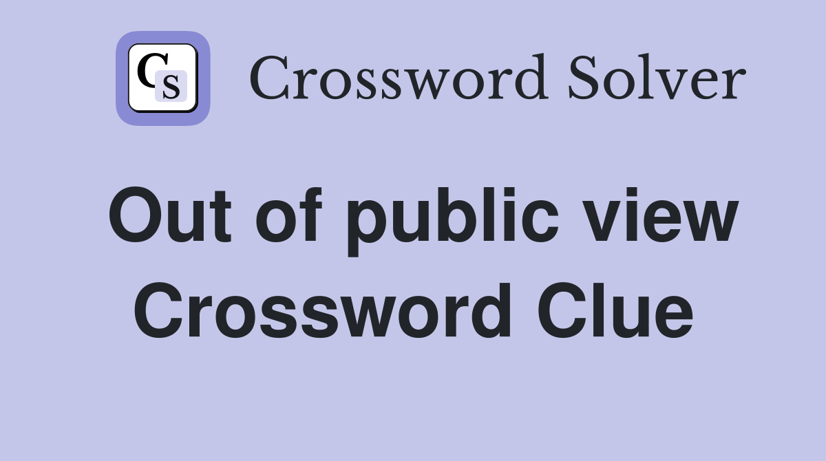 Out of public view Crossword Clue