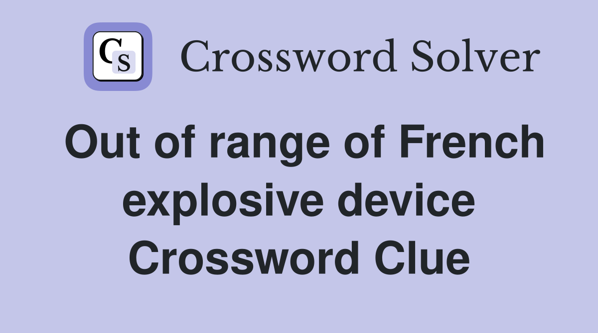 Out of range of French explosive device Crossword Clue