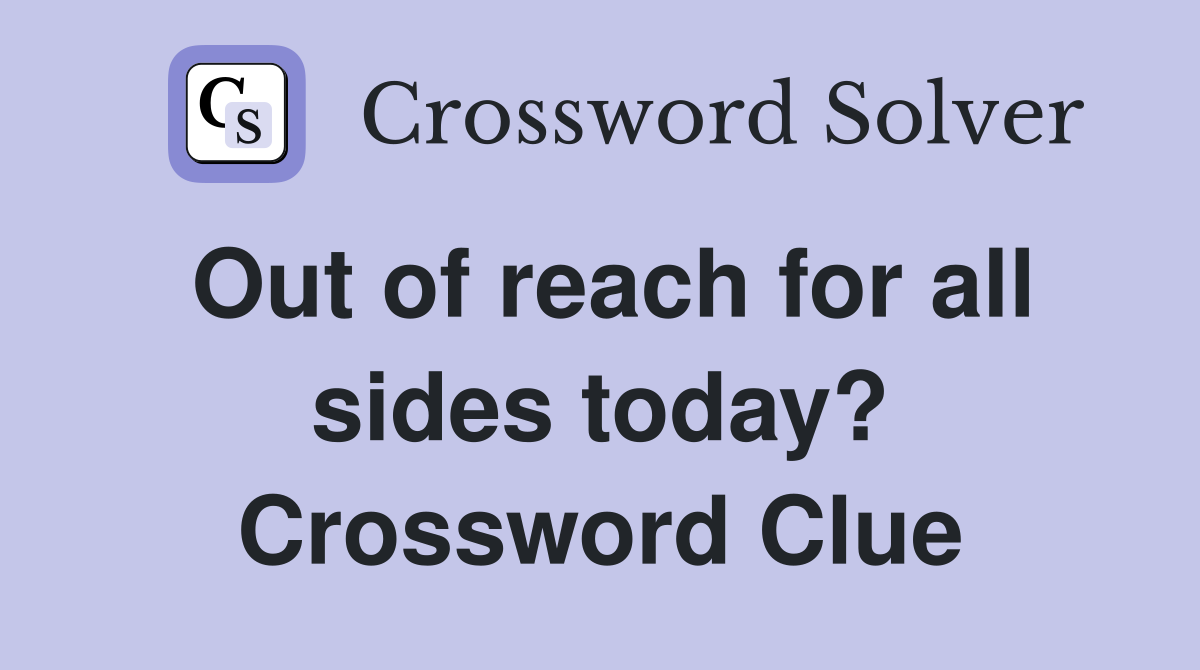 Out of reach for all sides today? Crossword Clue