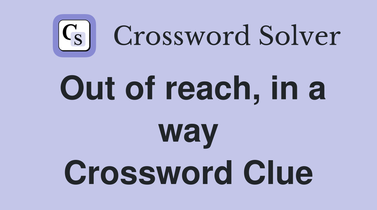 Out of reach, in a way Crossword Clue