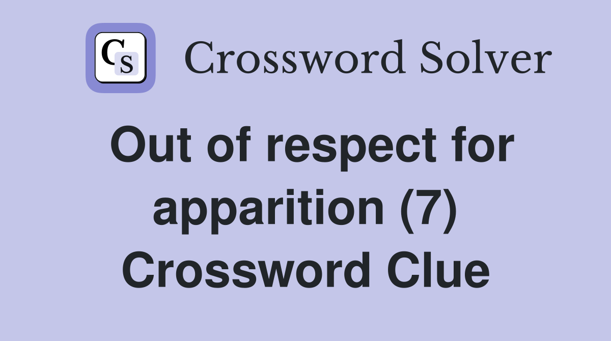 Out of respect for apparition (7) Crossword Clue