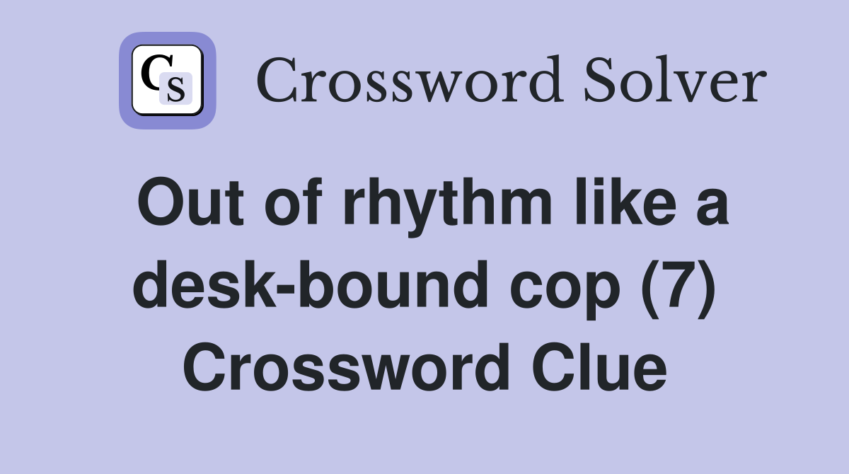 Out of rhythm like a desk-bound cop (7) Crossword Clue