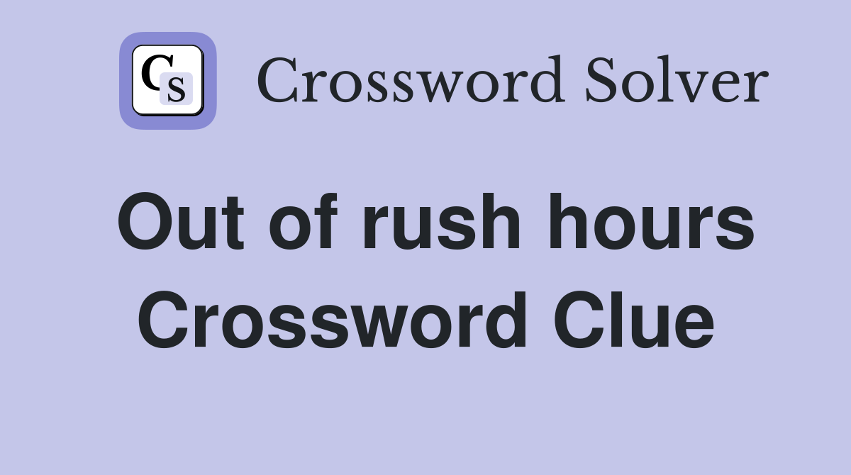 Out of rush hours Crossword Clue