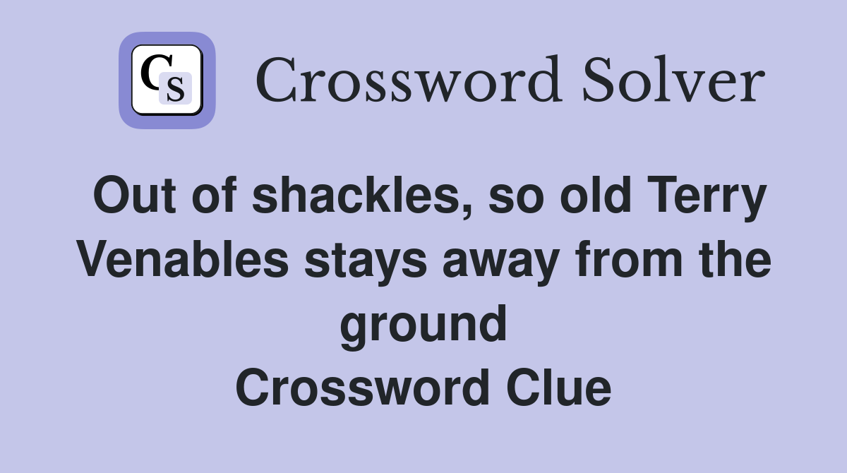 Out of shackles, so old Terry Venables stays away from the ground Crossword Clue