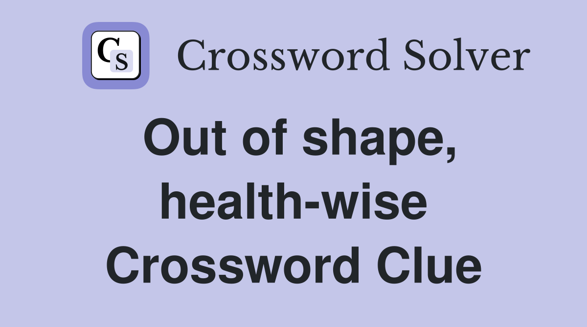 Out of shape, health-wise Crossword Clue