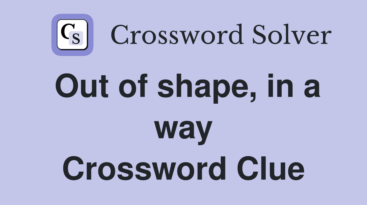 Out of shape, in a way Crossword Clue