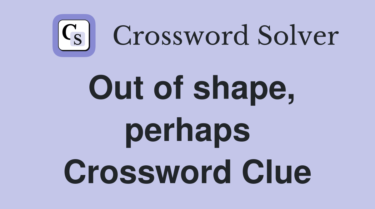 Out of shape, perhaps Crossword Clue