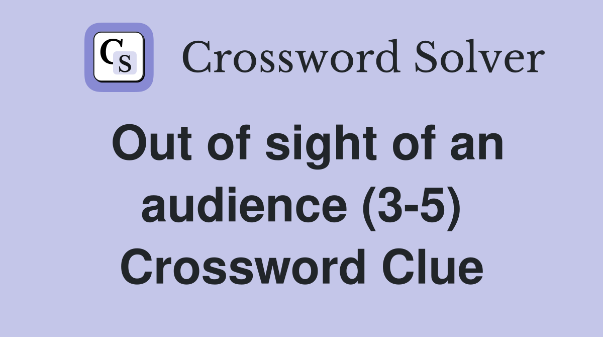Out of sight of an audience (3-5) Crossword Clue