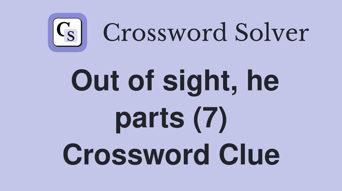 Out of sight, he parts (7) Crossword Clue