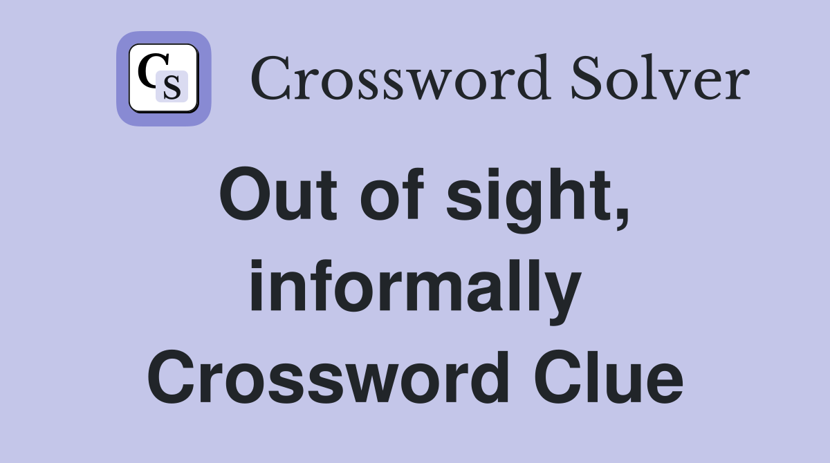Out of sight, informally Crossword Clue