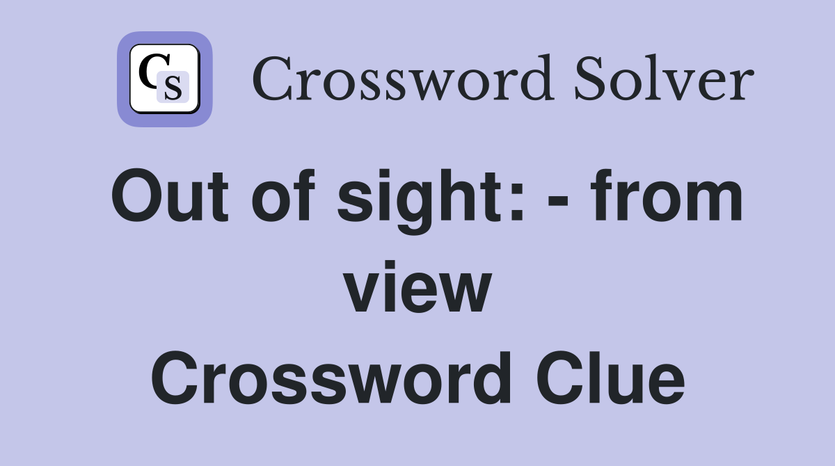 Out of sight: - from view Crossword Clue